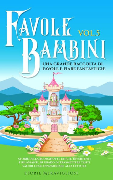Favole Per Bambini Una Grande Raccolta Di Favole E Fiabe Fantastiche. (Vol.5): Storie Della Buonanotte Uniche, Divertenti E Rilassanti, In Grado Di ... Appassionare Alla Lettura (Italian Edition)