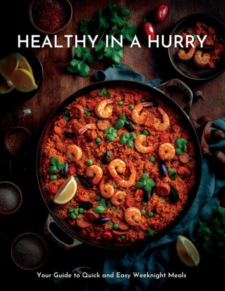Healthy In A Hurry: Your Guide To Quick And Easy Weeknight Meals