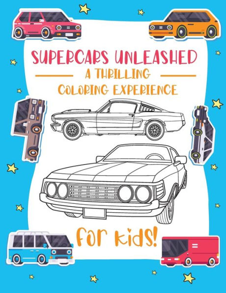 Supercars Unleashed: Explore The World Of Exquisite Supercars Fun For Kids, Car Enthusiasts, And Coloring Aficionados