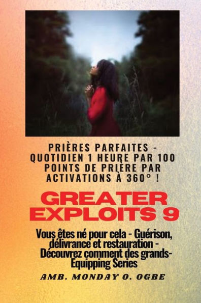 Greater Exploits - 9 - Prières Parfaites - 1 Heure Quotidienne Par 100 Points De Prière Par: Activations À 360° ! Pour Les Exploits En Soi, Dans La ... D'É (Série Grands Exploits) (French Edition)