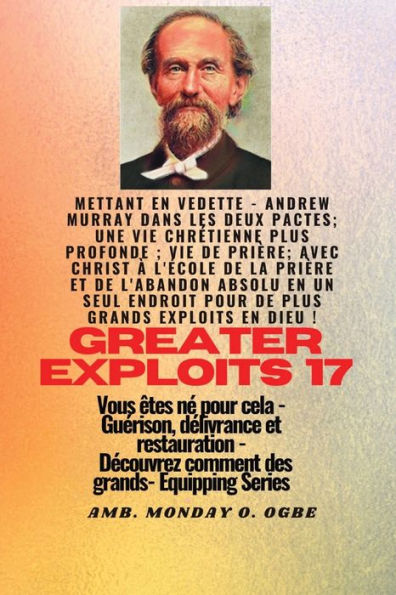 Grands Exploits - 17 Mettant En Vedette - Andrew Murray Dans Les Deux Pactes; Une Vie Chrétienne..: Plus Profonde; Vie De Prière; Avec Le Christ À ... (Série Grands Exploits) (French Edition)