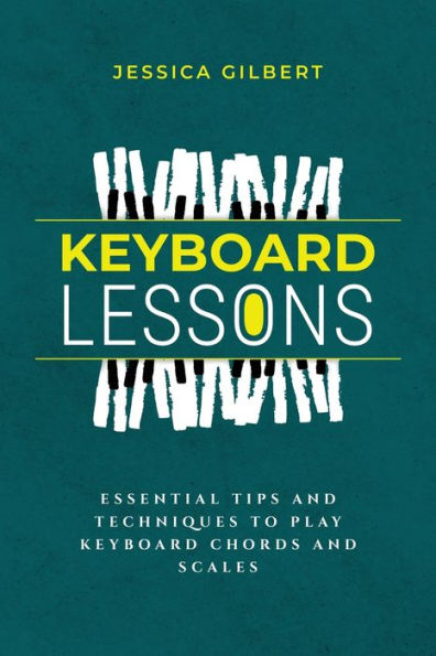 Keyboard Lessons: Essential Tips And Techniques To Play Keyboard Chords And Scales