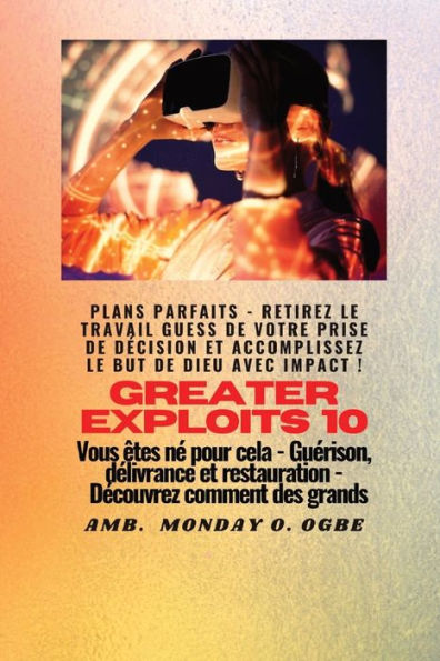 Greater Exploits - 10 - Plans Parfaits - Retirez Le Travail Guess De Votre Prise De Décision: Plans Parfaits - Retirez Le Travail Guess De Votre Prise ... (Série Grands Exploits) (French Edition)