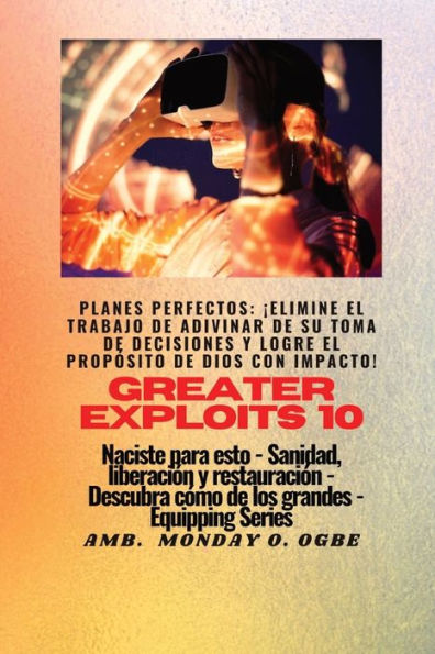 Greater Exploits - 10 - Planes Perfectos: ¡Elimine El Trabajo De Adivinar De Su Toma De Decisiones Y Logre El Propósito De Dios Con Impacto! - Naciste ... (Serie Grandes Hazañas) (Spanish Edition)