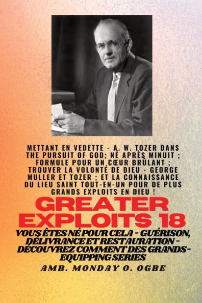 Grands Exploits - 18 Mettant En Vedette - Aw Tozer Dans La Poursuite De Dieu;..: Né Après Minuit; Formule Pour Un Coeur Brûlant; Trouver La Volonté De ... Cela (Série Grands Exploits) (French Edition)