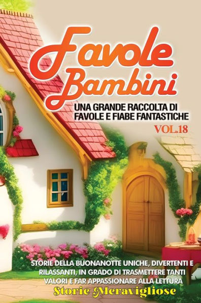 Favole Per Bambini: Una Grande Raccolta Di Favole E Fiabe Fantastiche. (Vol.18) Storie Della Buonanotte Uniche, Divertenti E Rilassanti, In Grado Di ... Appassionare Alla Lettura (Italian Edition)