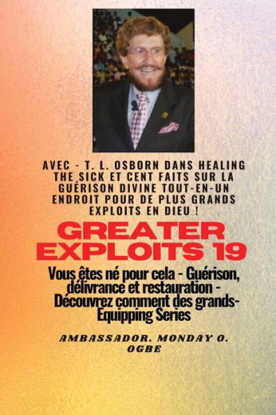 Grands Exploits - 19 Mettant En Vedette - Tl Osborn Dans La Guérison Des Malades Et Cent Faits..: Sur La Guérison Divine Tout - En - Un Endroit Pour ... (Série Grands Exploits) (French Edition)