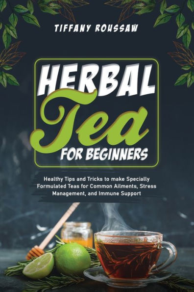 Herbal Tea For Beginners: Healthy Tips And Tricks To Make Specially ...