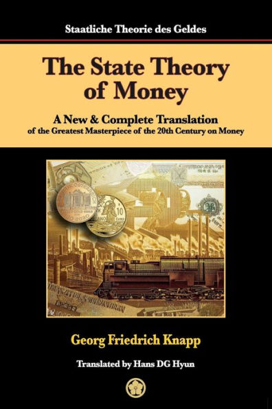 The State Theory Of Money: A New & Complete Translation Of The Greatest Masterpiece Of The 20Th Century On Money (Masterpiece In Money) - 9781088202494
