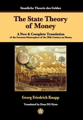 The State Theory Of Money: A New & Complete Translation Of The Greatest Masterpiece Of The 20Th Century On Money (Masterpiece In Money) - 9781088203101