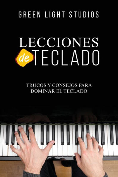 Lecciones De Teclado: Trucos Y Consejos Para Dominar El Teclado (Spanish Edition)