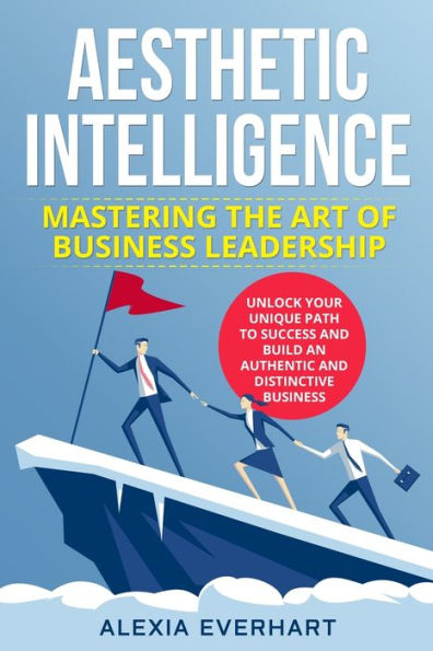 Aesthetic Intelligence: Unlock Your Unique Path To Success And Build An Authentic And Distinctive Business