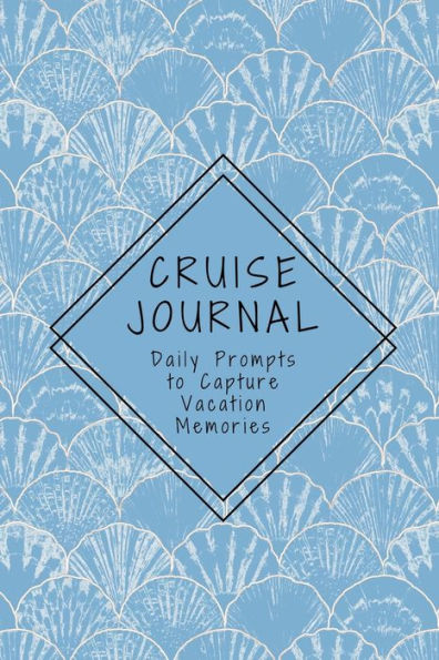 Cruise Journal With Daily Prompts To Capture Vacation Memories: A Keepsake Trip Diary For Adults And Teens