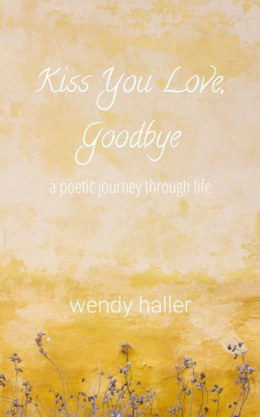 Kiss You Love, Goodbye: A Poetic Journey Through Life
