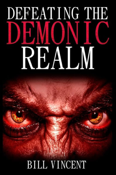 Defeating The Demonic Realm: Revelations Of Demonic Spirits & Curses (Large Print Edition)