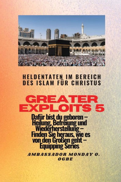 Greater Exploits - 5 - Heldentaten Im Bereich Des Islam Für Christus Dafür Sind Sie Geboren: Heldentaten Im Bereich Des Islam Für Christus Dafür Sind ... (Greater Exploits-Reihe) (German Edition)