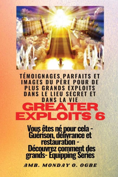 Greater Exploits - 6 - Témoignages Parfaits Et Images Du Père Pour De Plus Grands Exploits: Témoignages Parfaits Et Images Du Père Pour De Plus Grands ... (Série Grands Exploits) (French Edition)