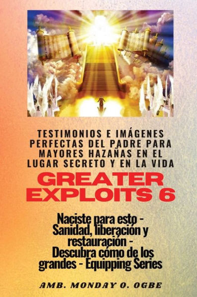 Greater Exploits - 6 - Testimonios E Imágenes Perfectas Del Padre Para Mayores Hazañas: Testimonios E Imágenes Perfectas Del Padre Para Mayores ... (Serie Grandes Hazañas) (Spanish Edition)