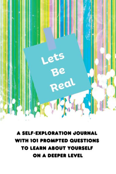 Lets Be Real: A Self-Exploration Journal With 101 Prompted Questions To Learn About Yourself On A Deeper Level