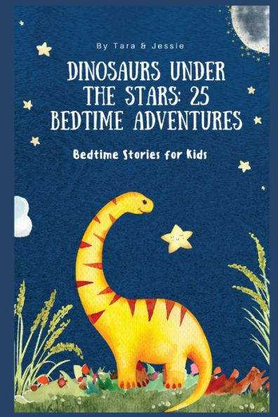 Dinosaurs Under The Stars: 25 Bedtime Adventures Bedtime Stories For Kids
