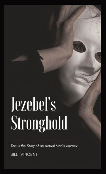 Jezebel'S Stronghold: This Is The Story Of An Actual Man'S Journey