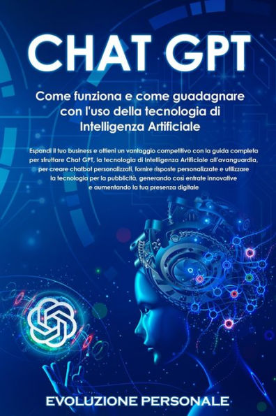 Chat Gpt: Espandi Il Tuo Business E Ottieni Un Vantaggio Competitivo Con La Guida Completa Per Sfruttare Chat Gpt, La Tecnologia Di Intelligenza ... E Utilizzare La Tecnologi (Italian Edition)