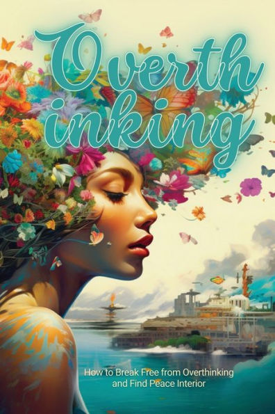 Overthinking: How To Break Free From Overthinking And Find Peace Interior
