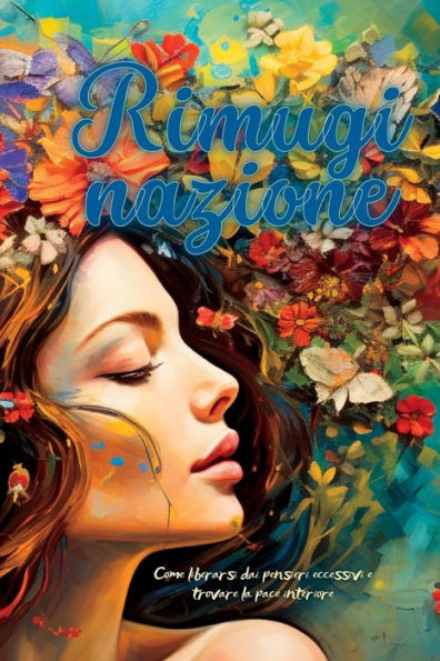 Rimuginazione: Come Liberarsi Dai Pensieri Eccessivi E Trovare La Pace Interiore (Italian Edition)