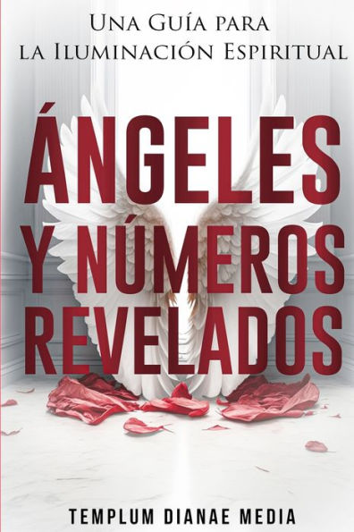 Ángeles Y Números Revelados: Una Guía Para La Iluminación Espiritual (Spanish Edition)