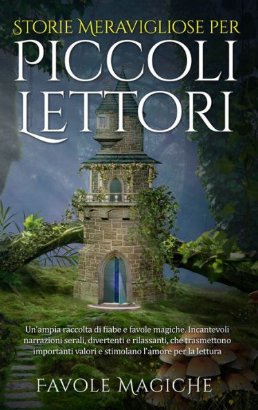 Storie Meravigliose Per Piccoli Lettori: Un'Ampia Raccolta Di Fiabe E Favole Magiche. Incantevoli Narrazioni Serali, Divertenti E Rilassanti, Che... L'Amore Per La Lettura. (Edición italiana)