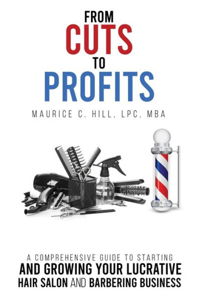 From Cuts To Profits: A Comprehensive Guide To Starting And Growing Your Lucrative Hair Salon And Barbering Business - 9781088245835