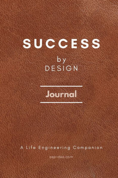 Success By Design Journal: A Life Engineering Companion: A Life Engineering Companion Cover: Success By Design Journal: A Life Engineering Companion Cover