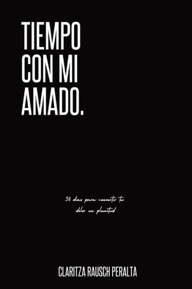 Tiempo Con Mi Amado: 30 Días Para Convertir Tu Dolor En Plenitud: 30 Dias Para Convertir Tu Dolor En Plenitud (Spanish Edition)