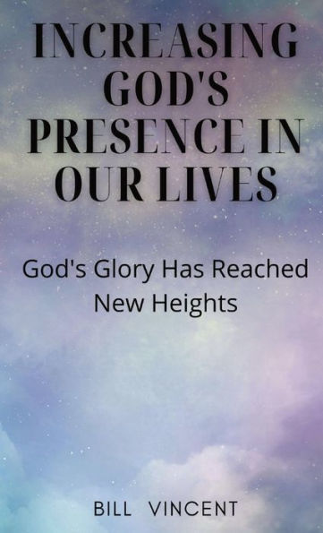 Aumentando la presencia de Dios en nuestras vidas: la gloria de Dios ha alcanzado nuevas alturas