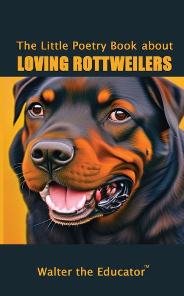 The Little Poetry Book About Loving Rottweilers (The Little Poetry Dogs Book)