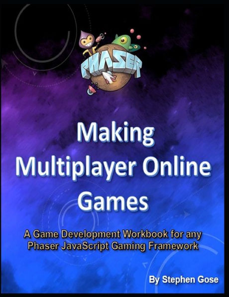 Making Multiplayer Online Games: A Game Development Workbook For Any Phaser Javascript Gaming Framework (Game Studio Collection)