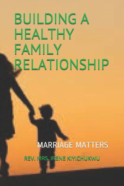 Building A Healthy Family Relationship: Marriage Matters