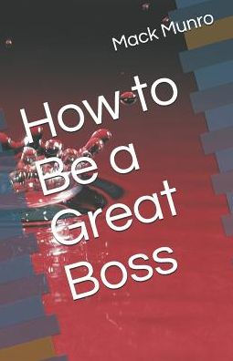 How To Be A Great Boss