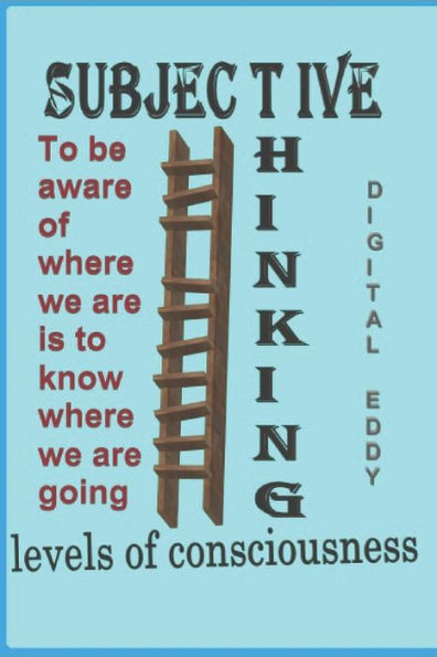 The Subjective Thinking: Levels Of Consciousness (The D.E.C.K)