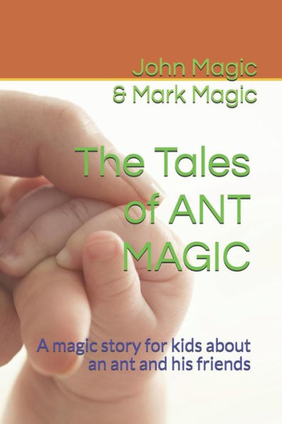 The Tales Of Ant Magic: A Magic Story For Kids About An Ant And His Friends (Magic Stories For Kids)