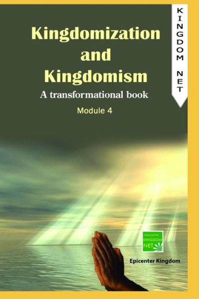 Kingdomization And Kingdomism: A Transformational Book: Module 4