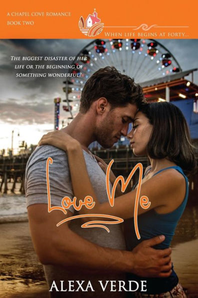 Love Me: A Clean, Sweet, Faith-Filled Small-Town Romance, Where Life Begins At Forty (Chapel Cove Romances)