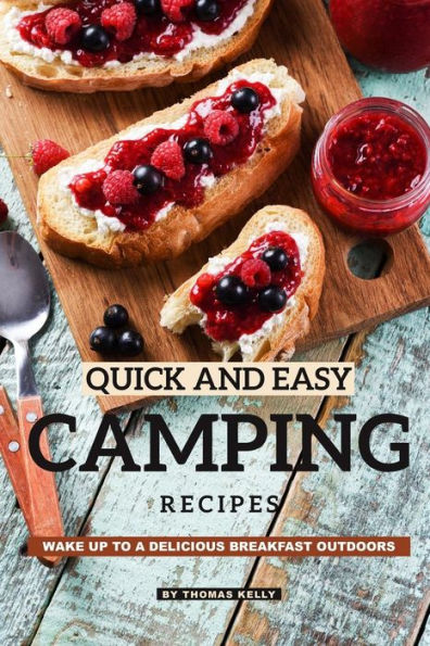 Quick And Easy Camping Recipes: Wake Up To A Delicious Breakfast Outdoors - 9781095132265