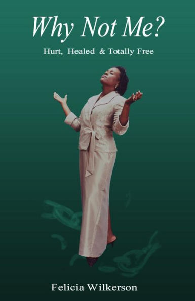 Why Not Me?: Hurt, Healed & Totally Free