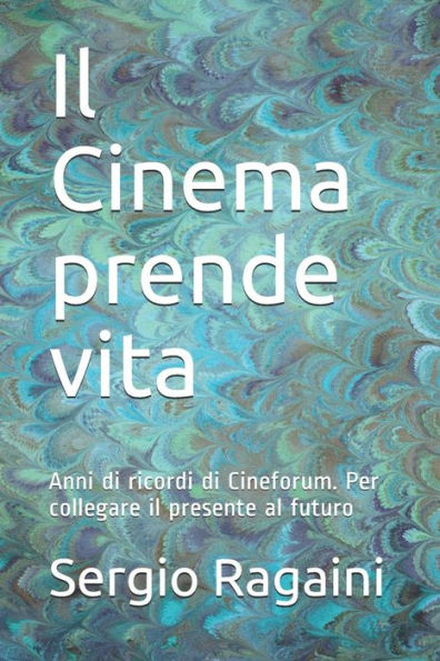 Il Cinema Prende Vita: Anni Di Ricordi Di Cineforum. Per Collegare Il Presente Al Futuro (Italian Edition)