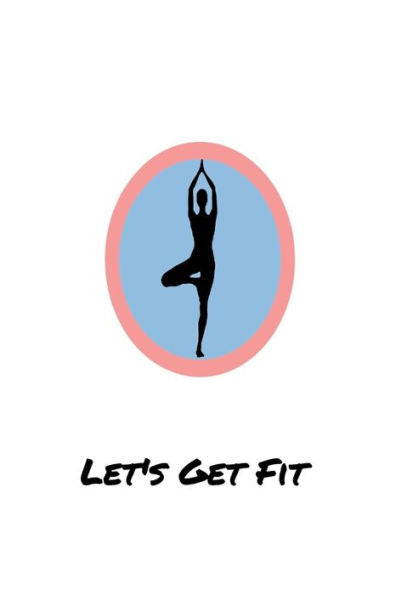 Let's Get Fit: A Log For Your Workout Or Weight Loss Journey