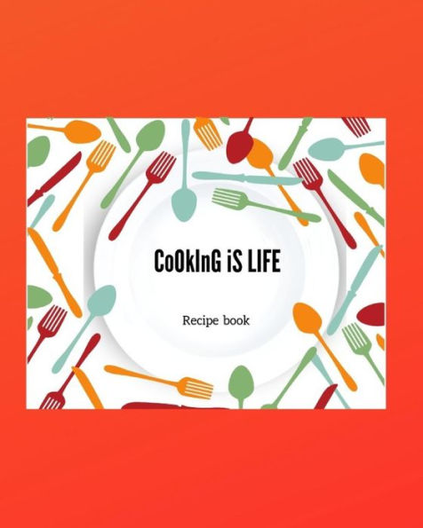 Cooking Is Life: Personal Recipe Book