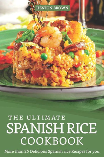 The Ultimate Spanish Rice Cookbook: More Than 25 Delicious Spanish Rice Recipes For You