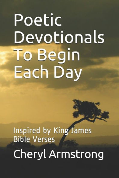 Poetic Devotionals To Begin Each Day: (Inspired By King James Bible Verses)