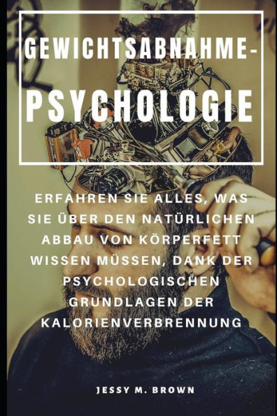 Gewichtsabnahme-Psychologie : Erfahren Sie Alles, Was Sie Über Den Natürlichen Abbau Von Körperfett Wissen Müssen, Dank Der Psychologischen Grundlagen Der Kalorienverbrennung (German Edition)